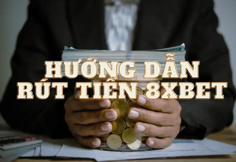 điều kiện khi rút tiền tại 8xbet