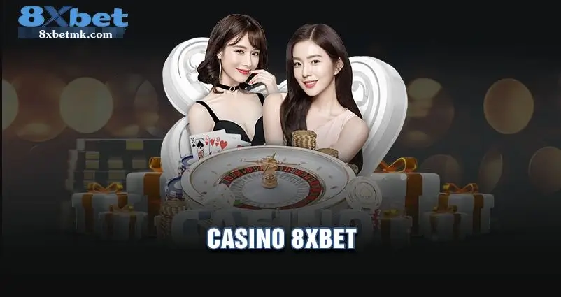 Casino 8xbet là nơi giải trí tuyệt vời