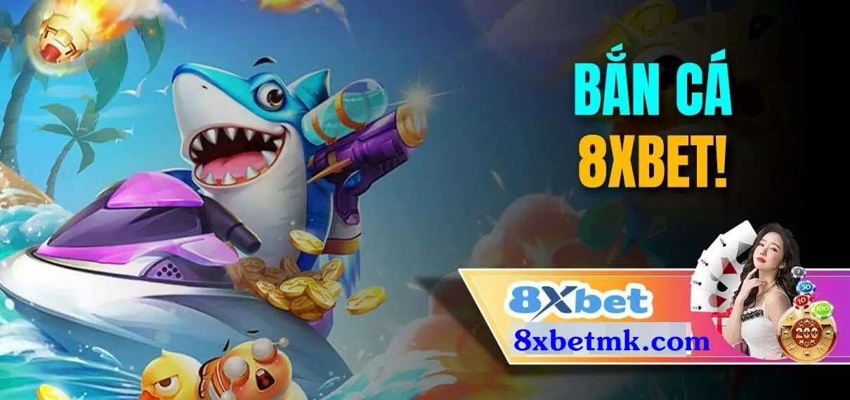 Đừng bỏ lỡ game bắn cá tại 8xbetmk